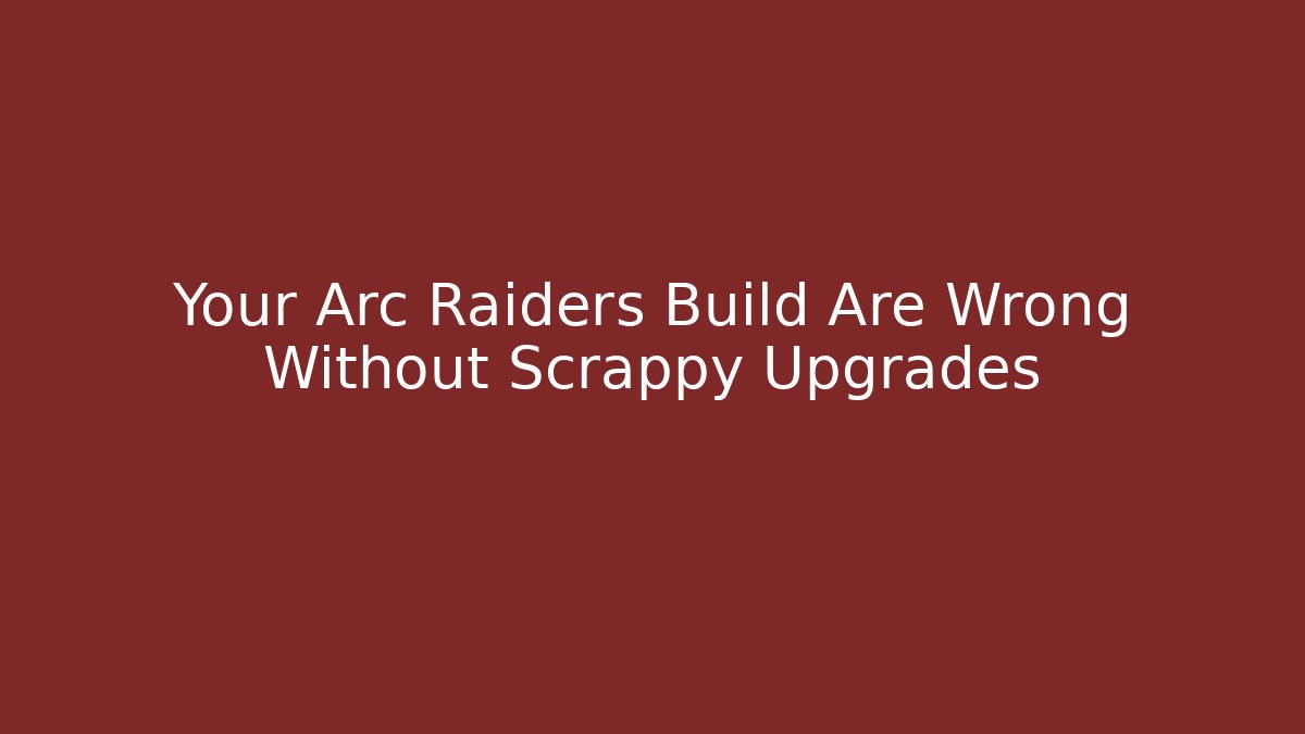 Your Arc Raiders Build Are Wrong Without Scrappy Upgrades