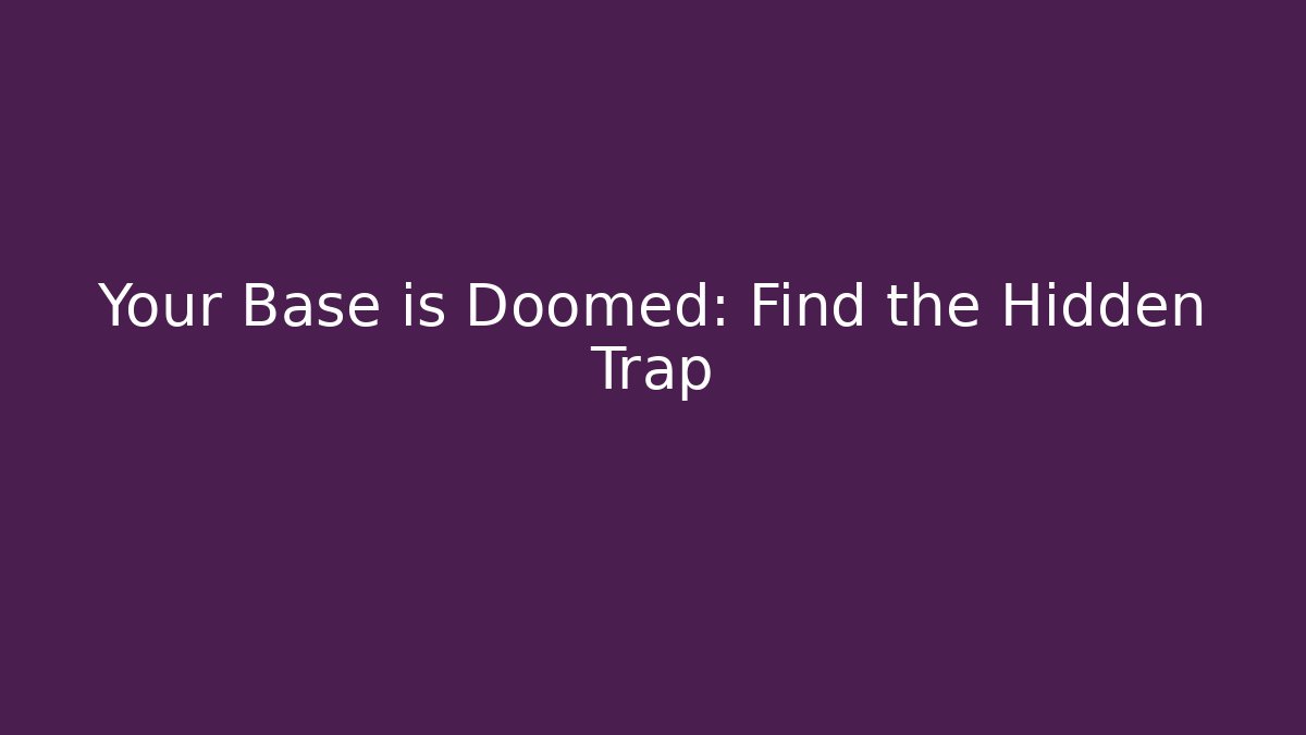 Your Base is Doomed: Find the Hidden Trap