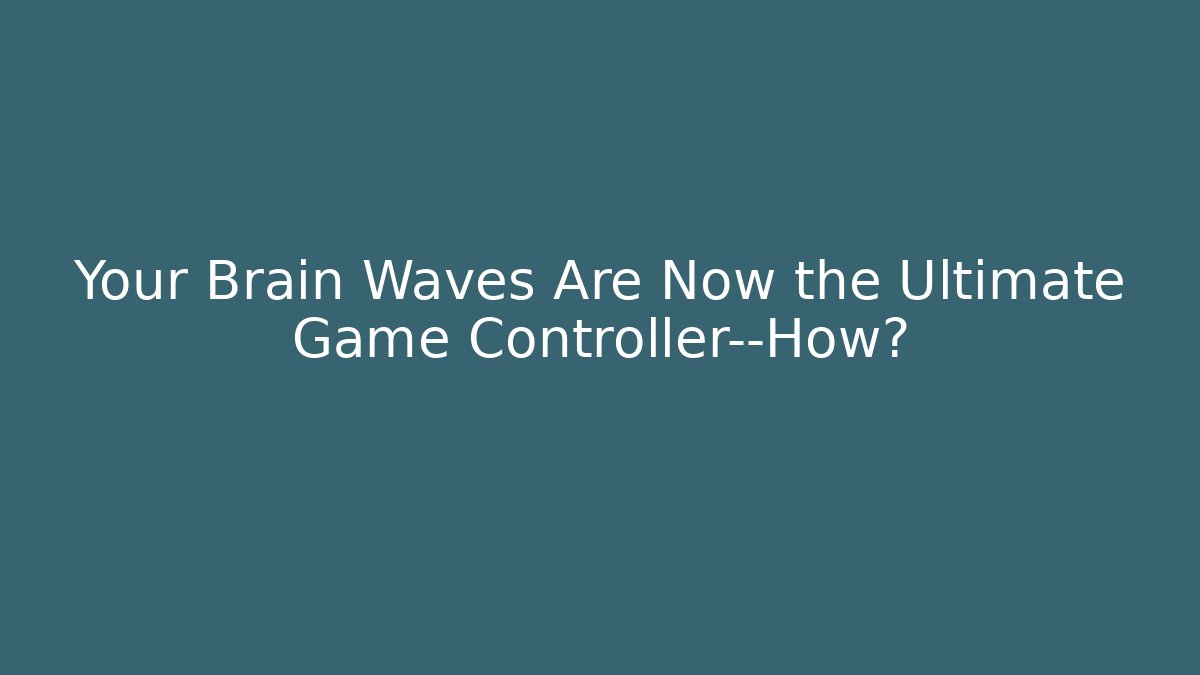 Your Brain Waves Are Now the Ultimate Game Controller—How? - Felix Cat Insurance