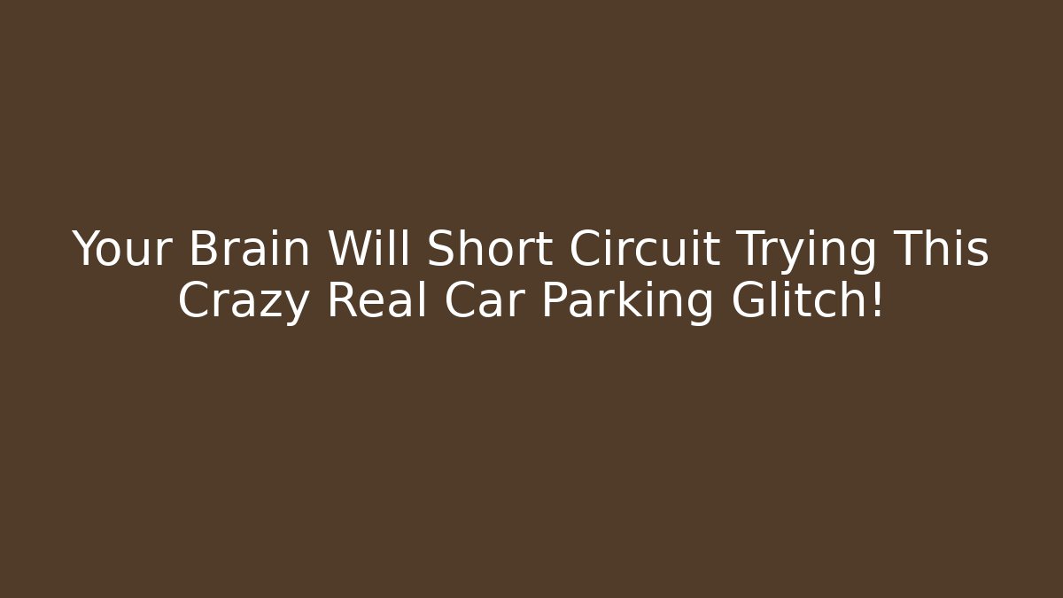 Your Brain Will Short Circuit Trying This Crazy Real Car Parking Glitch!