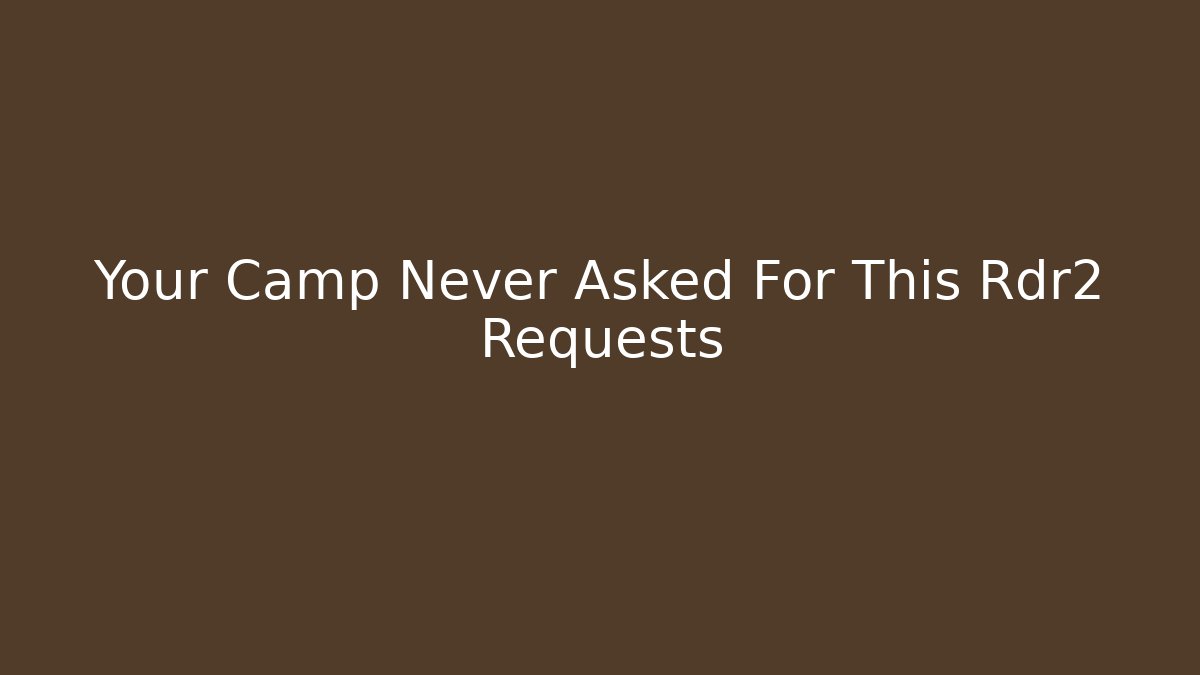 Your Camp Never Asked For This Rdr2 Requests