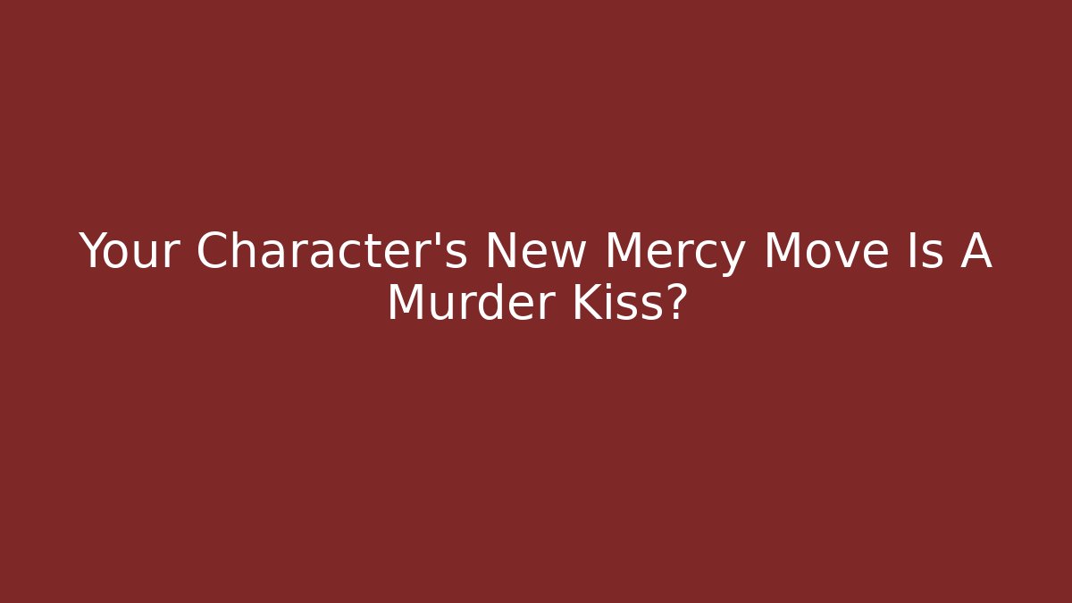 Your Character's New Mercy Move Is A Murder Kiss?