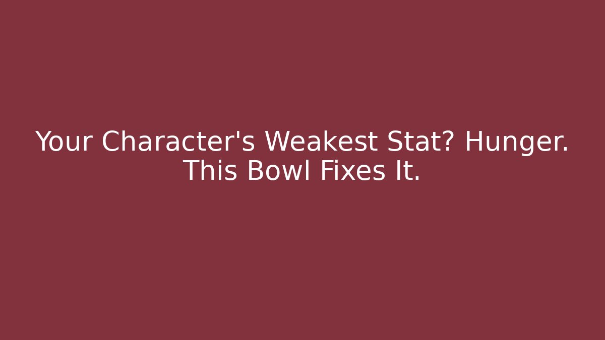 Your Character's Weakest Stat? Hunger. This Bowl Fixes It.