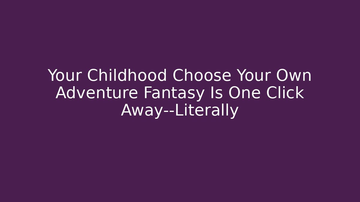 Your Childhood Choose Your Own Adventure Fantasy Is One Click Away—Literally