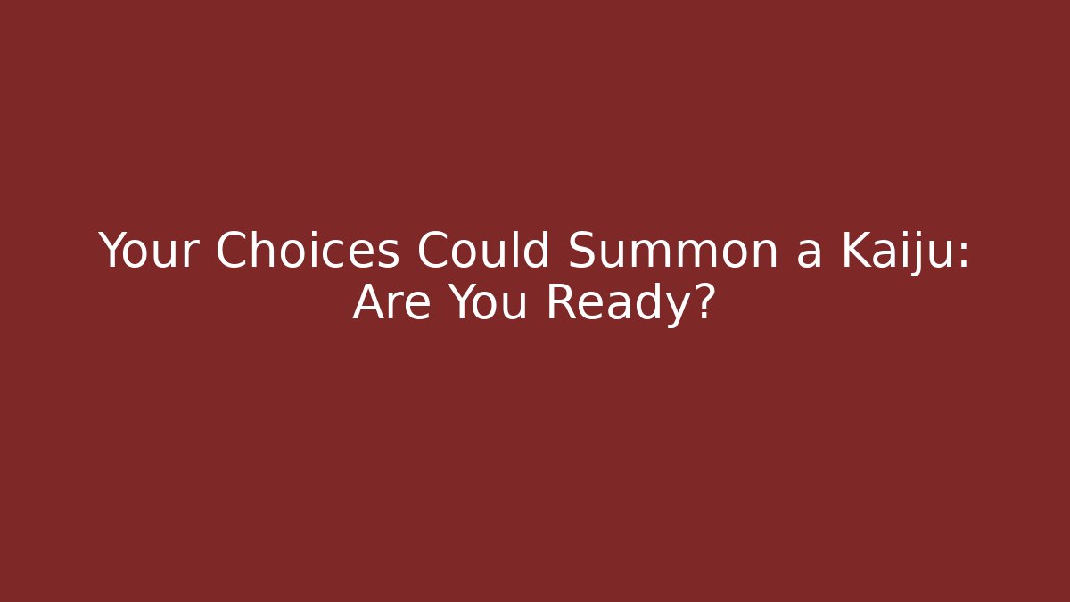Your Choices Could Summon a Kaiju: Are You Ready?