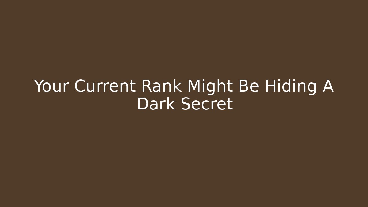 Your Current Rank Might Be Hiding A Dark Secret