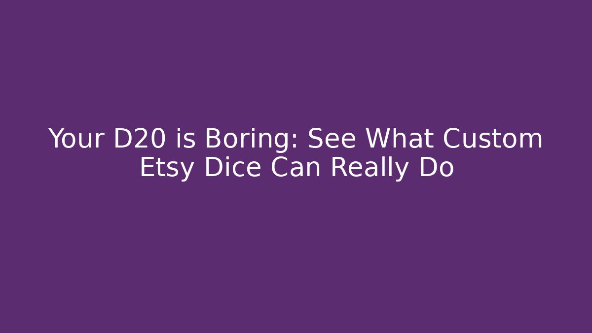 Your D20 is Boring: See What Custom Etsy Dice Can Really Do