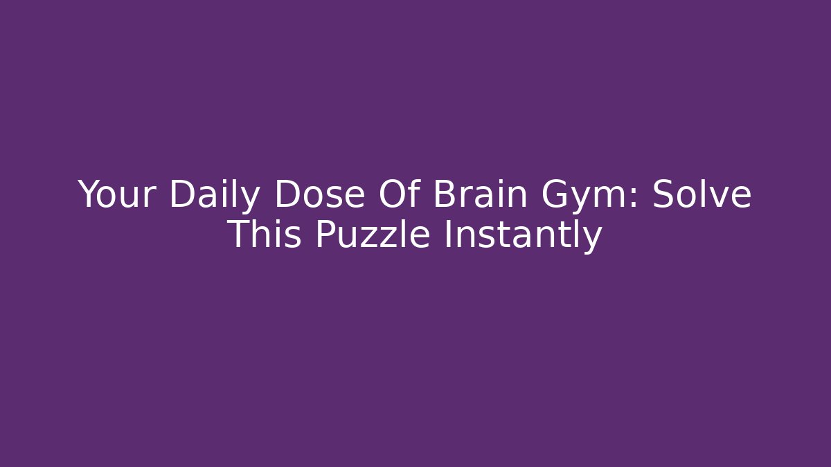 Your Daily Dose Of Brain Gym: Solve This Puzzle Instantly