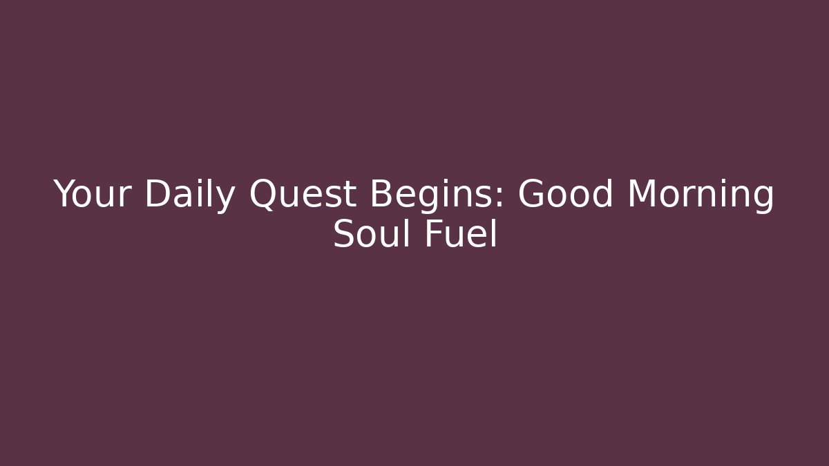 Your Daily Quest Begins: Good Morning Soul Fuel