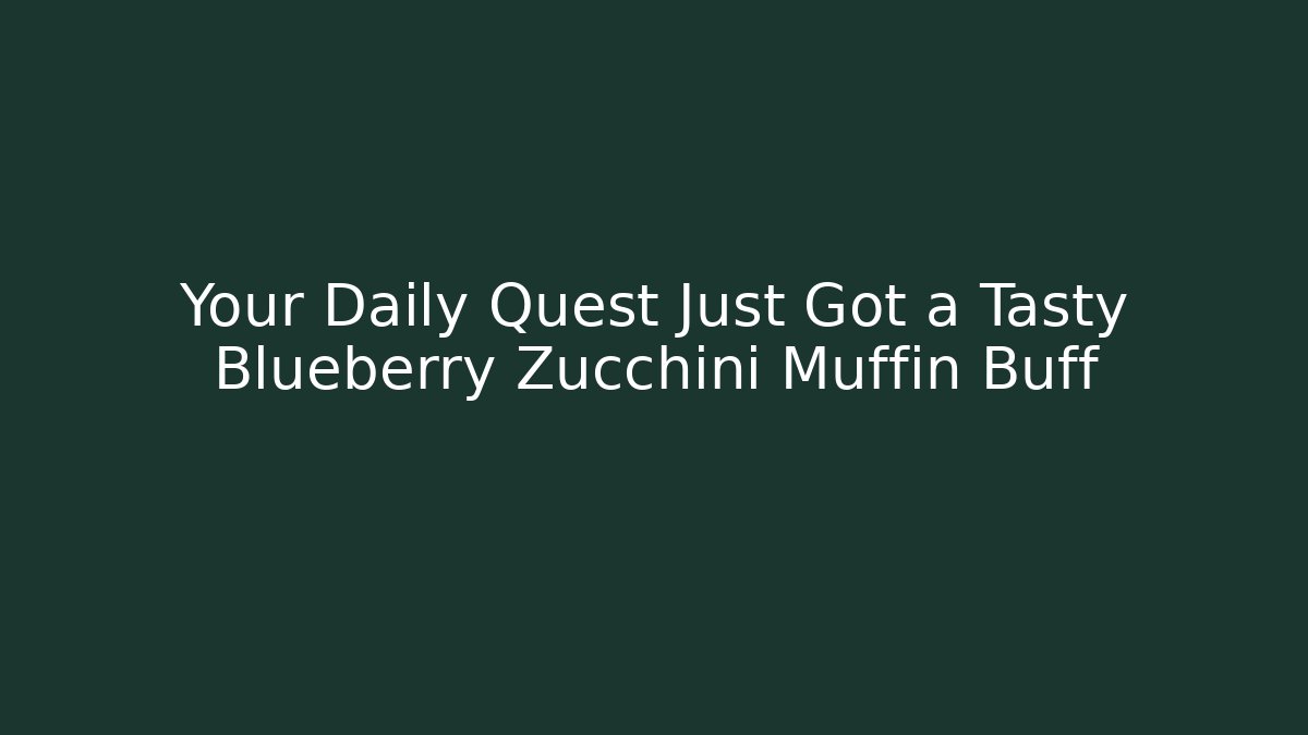 Your Daily Quest Just Got a Tasty Blueberry Zucchini Muffin Buff