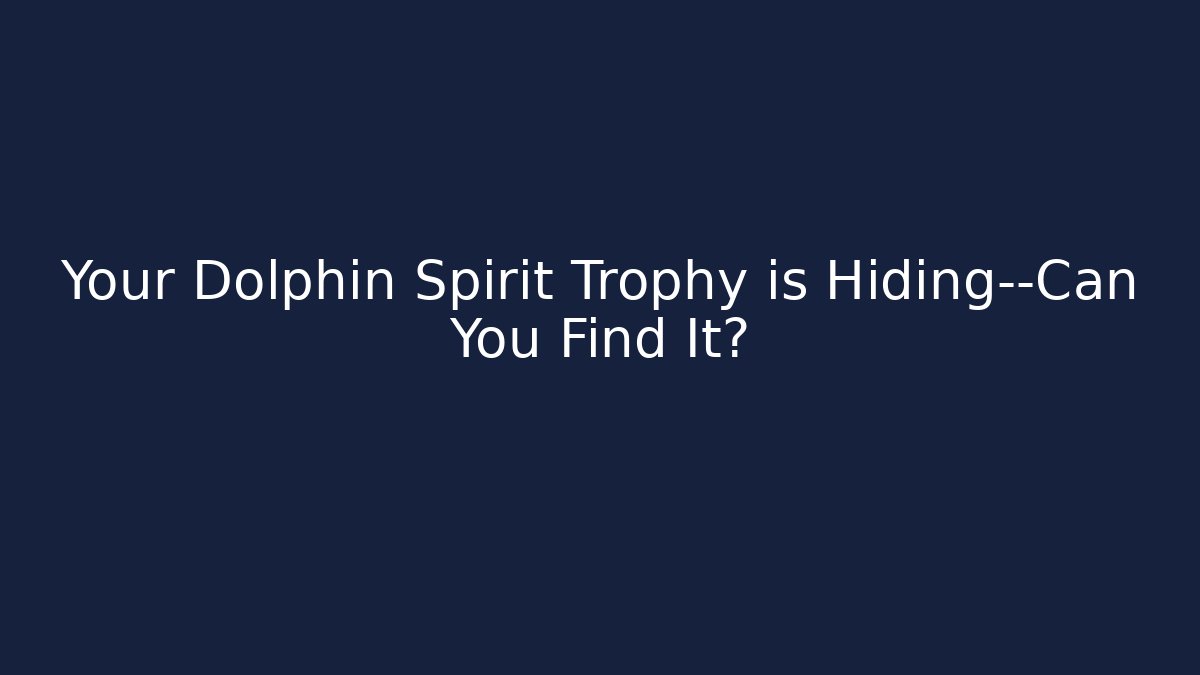 Your Dolphin Spirit Trophy is Hiding—Can You Find It?