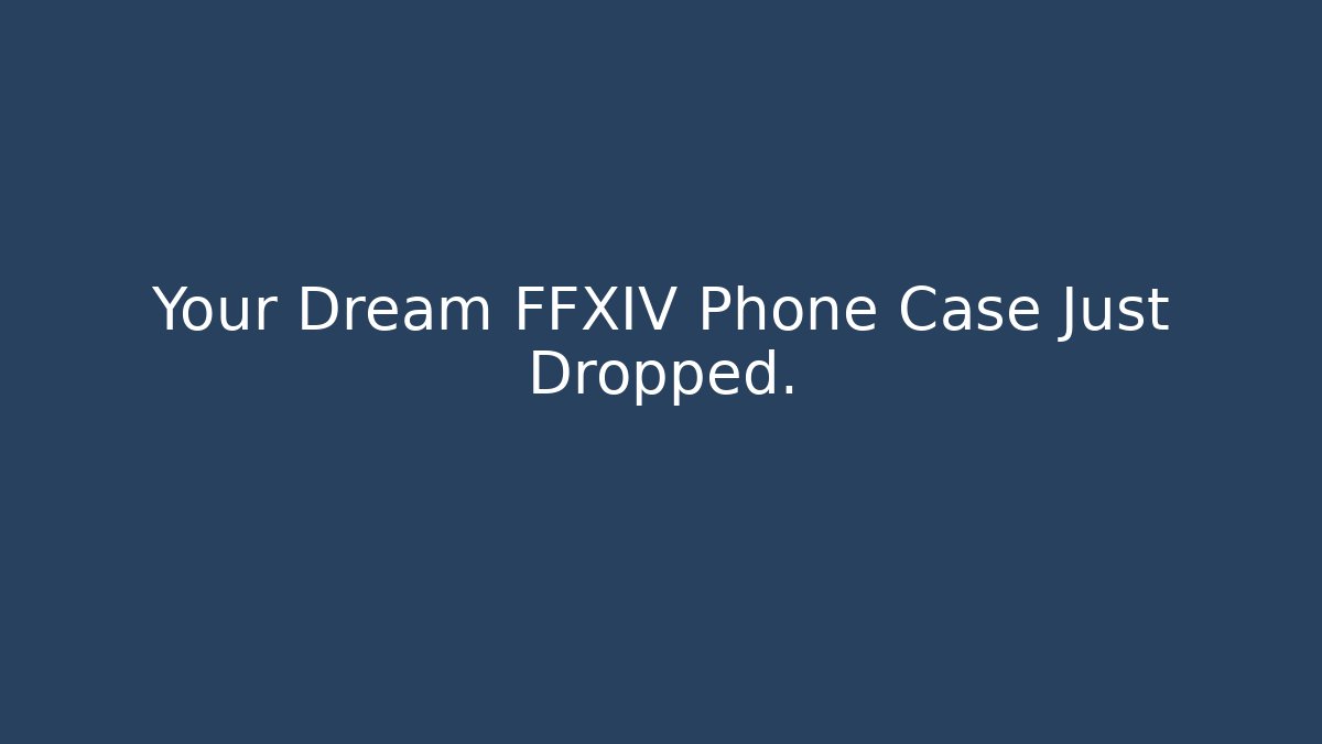 Your Dream FFXIV Phone Case Just Dropped.
