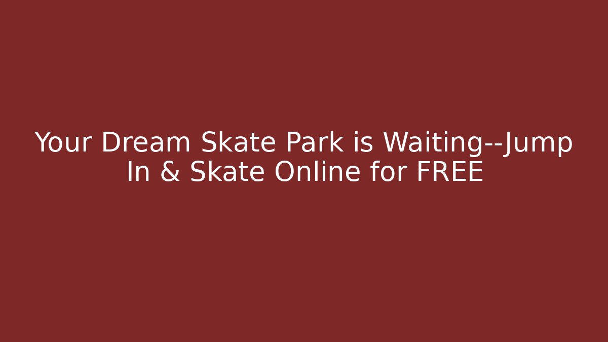 Your Dream Skate Park is Waiting—Jump In & Skate Online for FREE