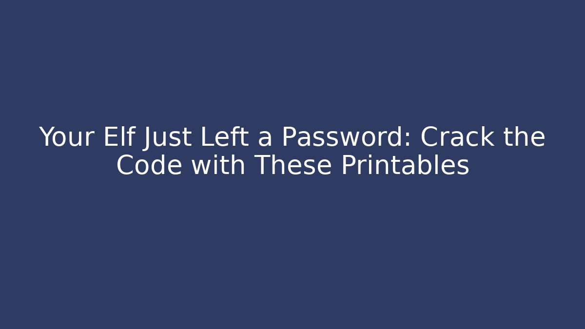 Your Elf Just Left a Password: Crack the Code with These Printables - Felix Cat Insurance