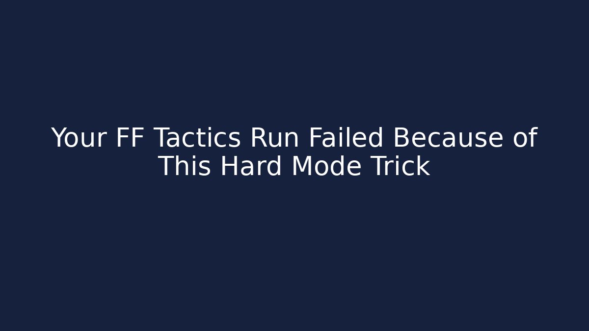 Your FF Tactics Run Failed Because of This Hard Mode Trick