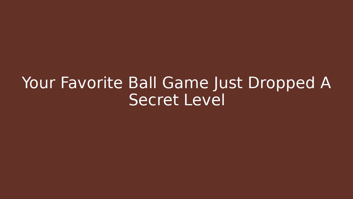 Your Favorite Ball Game Just Dropped A Secret Level