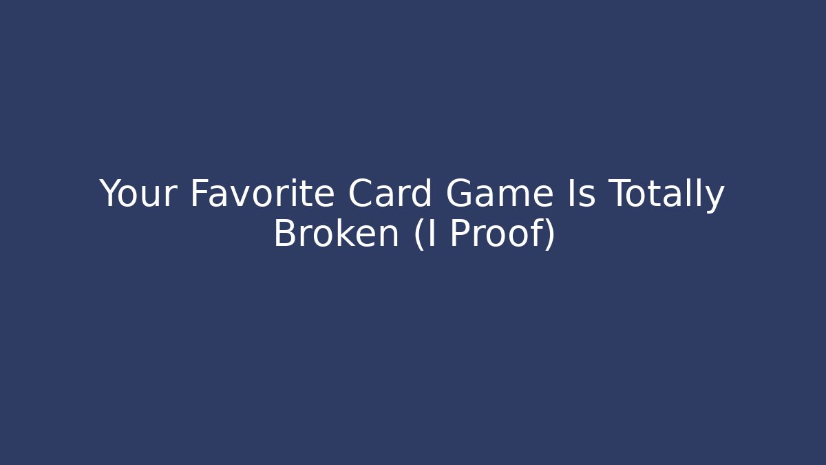 Your Favorite Card Game Is Totally Broken (I Proof) - Felix Cat Insurance