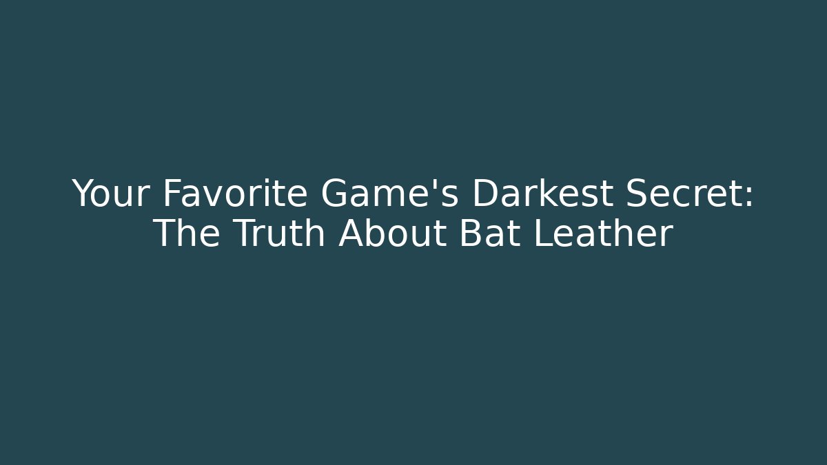Your Favorite Game's Darkest Secret: The Truth About Bat Leather