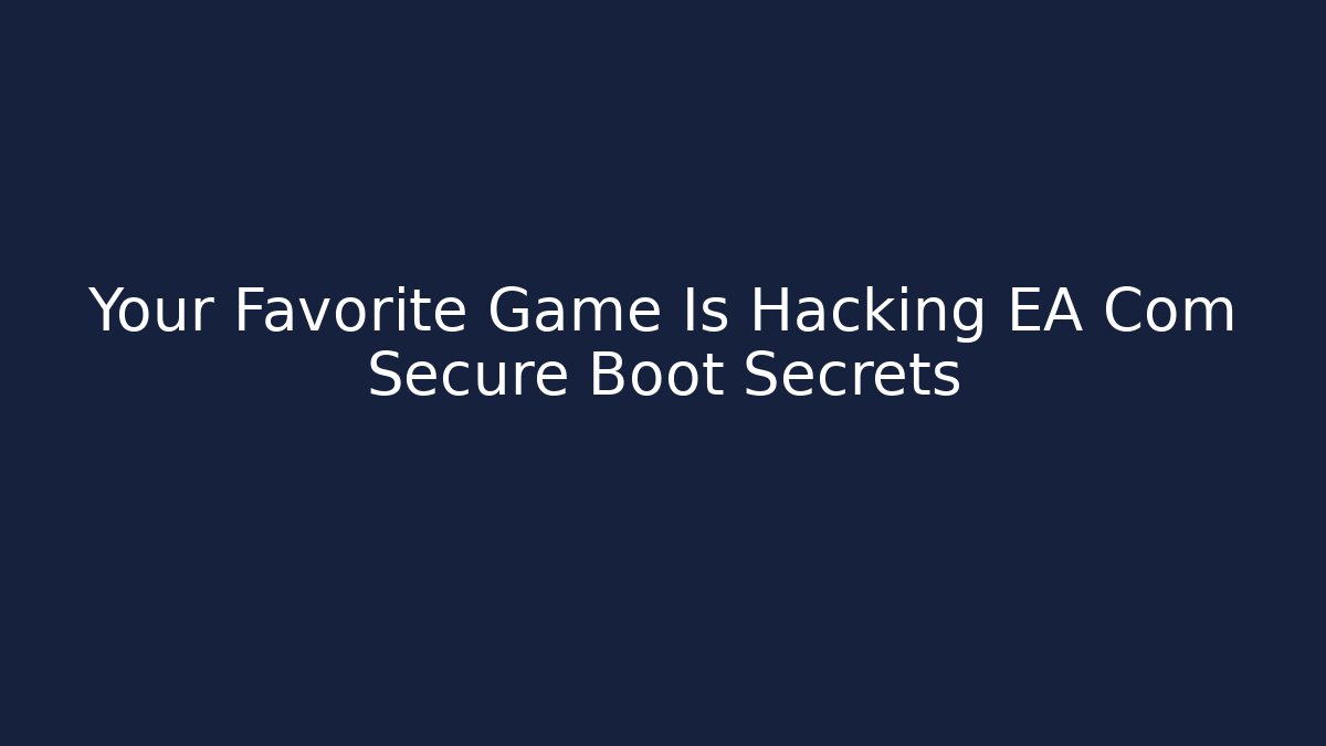 Your Favorite Game Is Hacking EA Com Secure Boot Secrets - Felix Cat Insurance