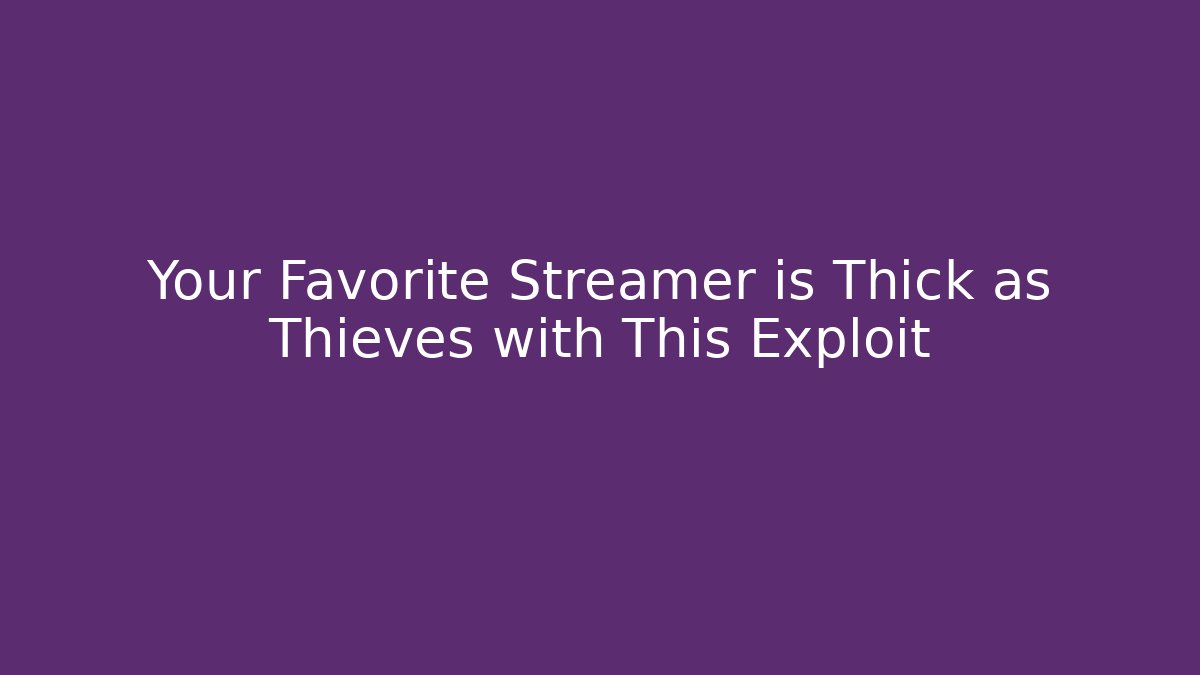 Your Favorite Streamer is Thick as Thieves with This Exploit - Felix Cat Insurance