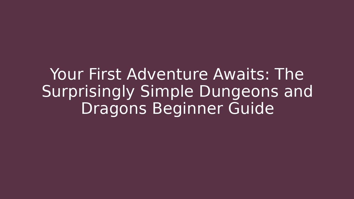 Your First Adventure Awaits: The Surprisingly Simple Dungeons and Dragons Beginner Guide
