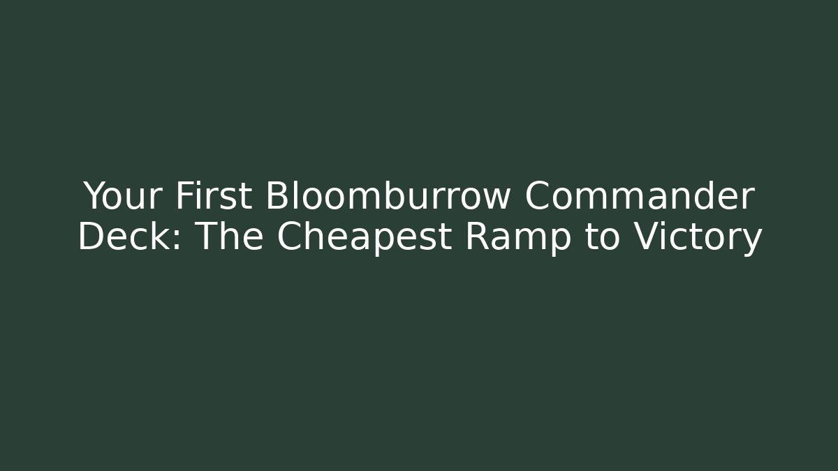 Your First Bloomburrow Commander Deck: The Cheapest Ramp to Victory
