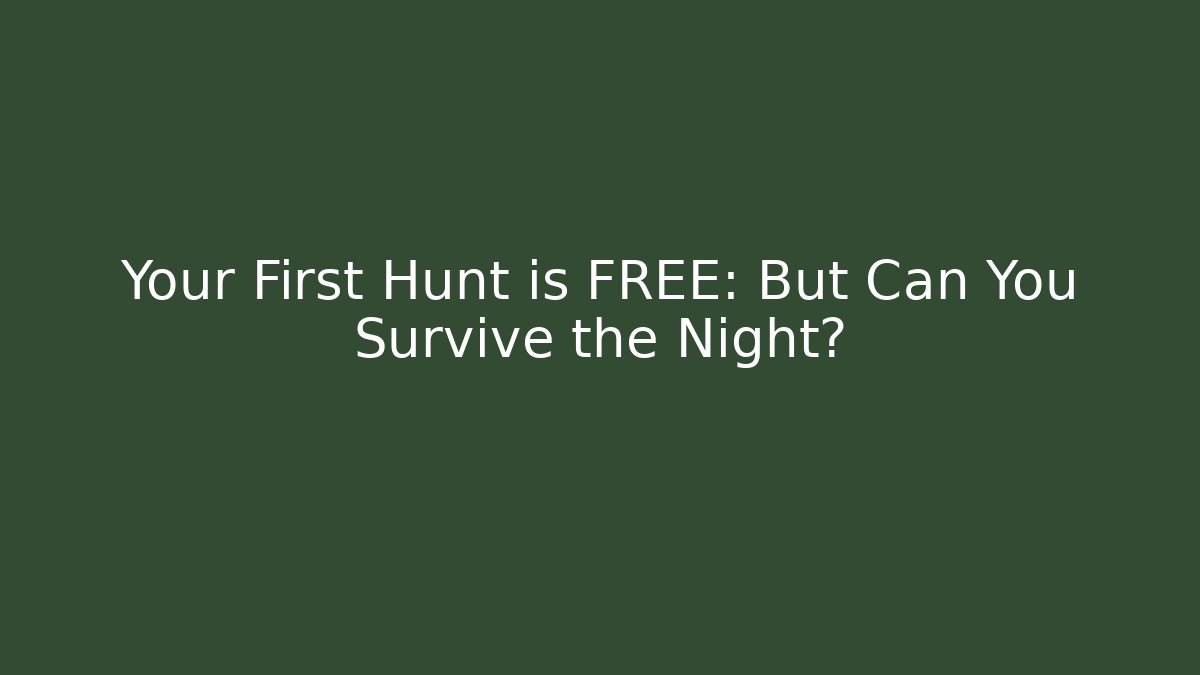 Your First Hunt is FREE: But Can You Survive the Night?