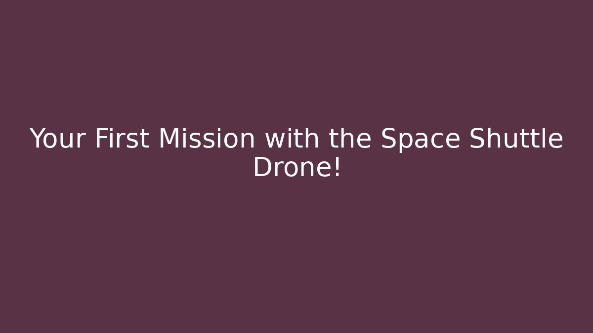 Your First Mission with the Space Shuttle Drone!