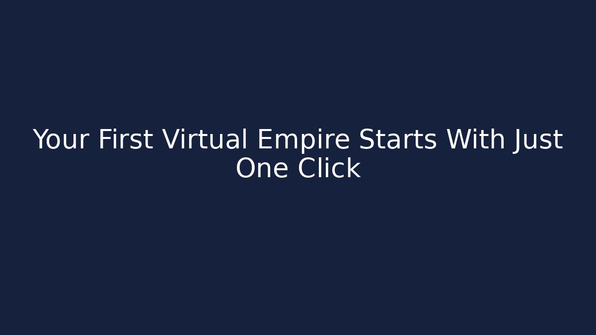 Your First Virtual Empire Starts With Just One Click