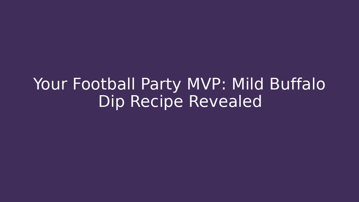Your Football Party MVP: Mild Buffalo Dip Recipe Revealed