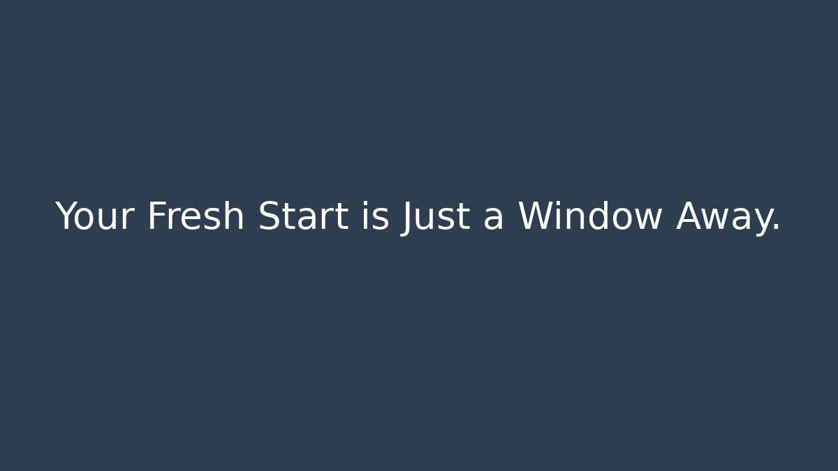 Your Fresh Start is Just a Window Away.