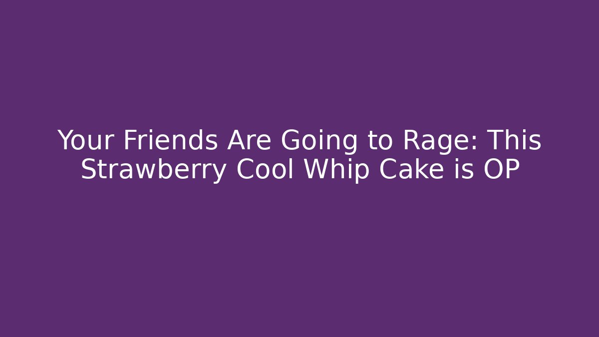 Your Friends Are Going to Rage: This Strawberry Cool Whip Cake is OP