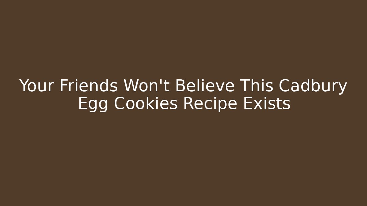 Your Friends Won't Believe This Cadbury Egg Cookies Recipe Exists