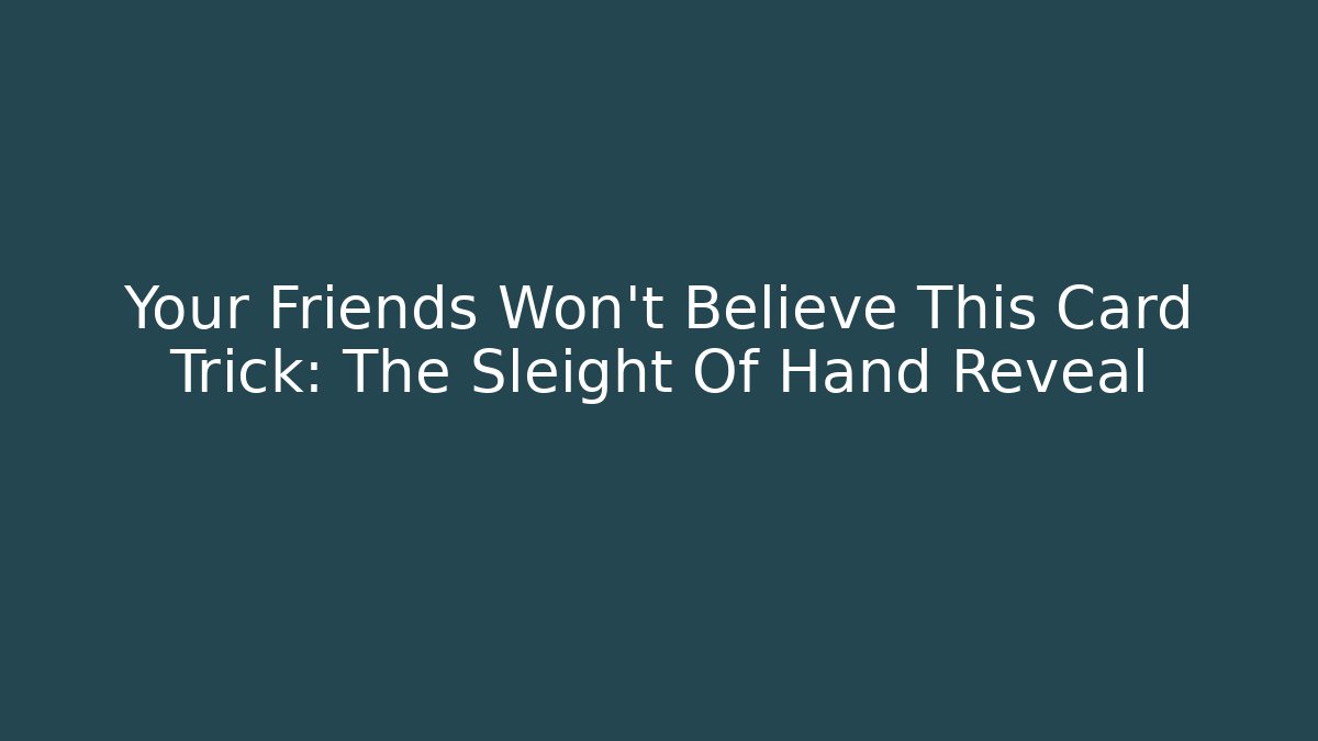 Your Friends Won't Believe This Card Trick: The Sleight Of Hand Reveal - Felix Cat Insurance