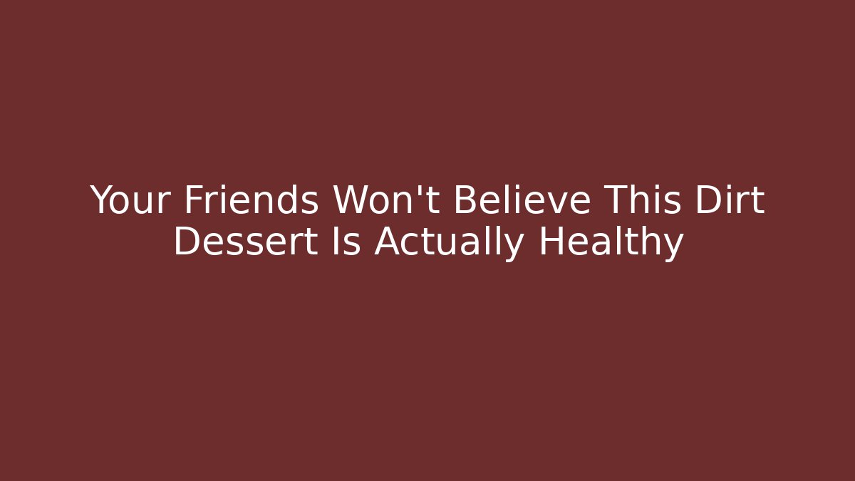 Your Friends Won't Believe This Dirt Dessert Is Actually Healthy