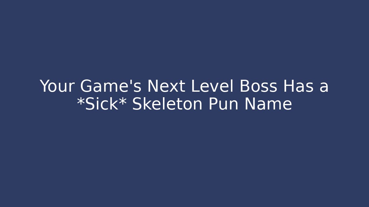 Your Game's Next Level Boss Has a *Sick* Skeleton Pun Name