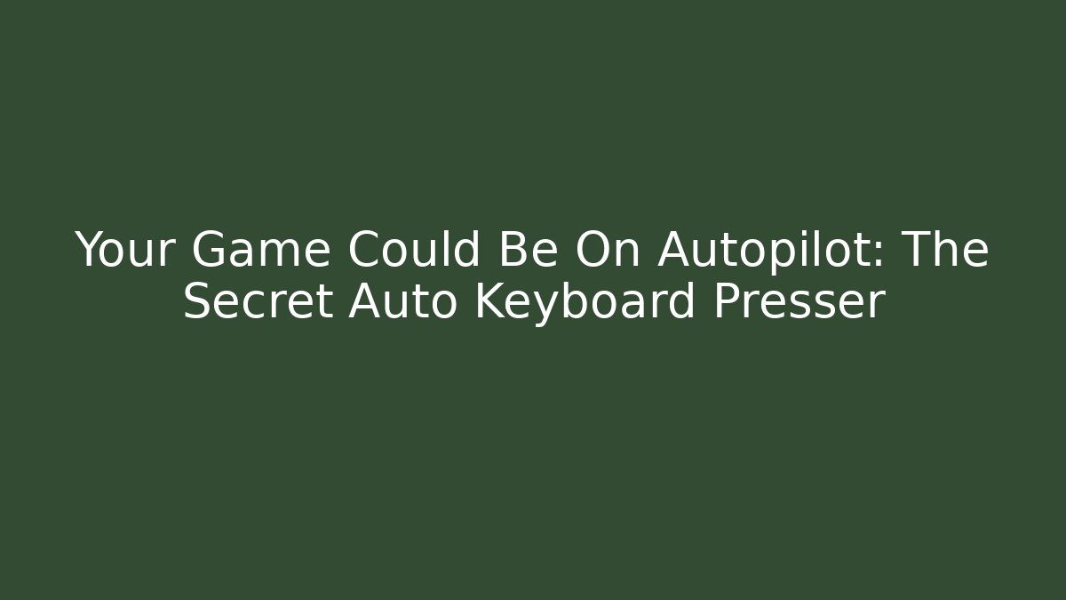 Your Game Could Be On Autopilot: The Secret Auto Keyboard Presser