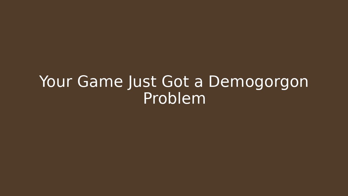 Your Game Just Got a Demogorgon Problem
