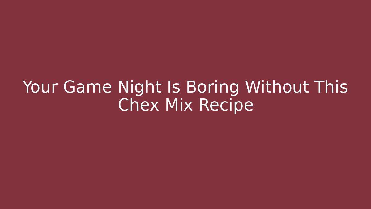 Your Game Night Is Boring Without This Chex Mix Recipe - Felix Cat Insurance