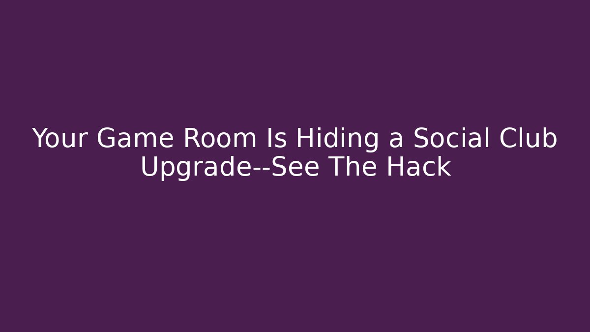 Your Game Room Is Hiding a Social Club Upgrade—See The Hack
