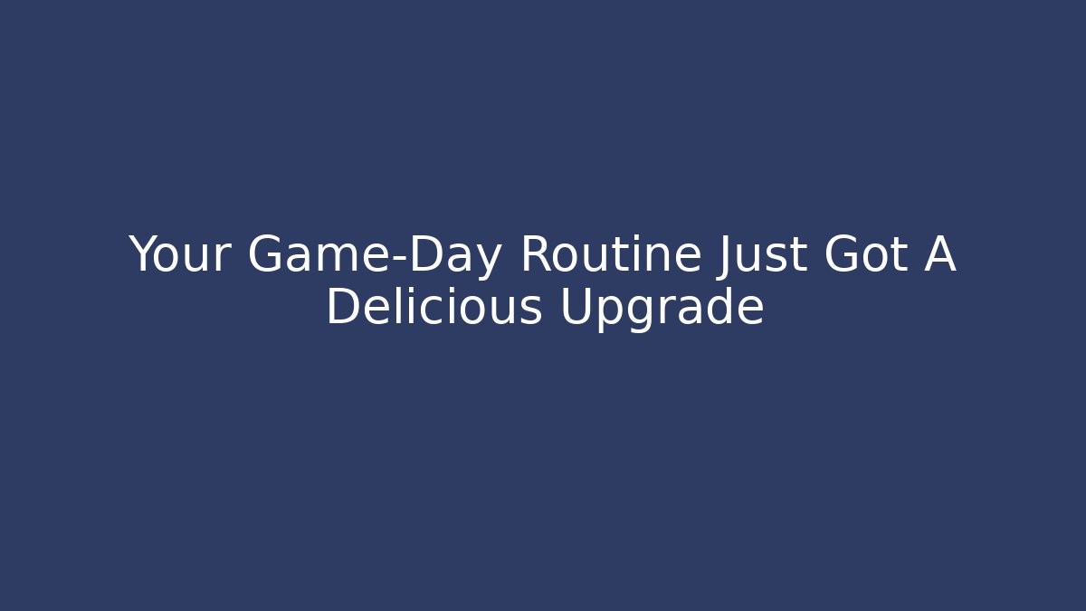 Your Game-Day Routine Just Got A Delicious Upgrade