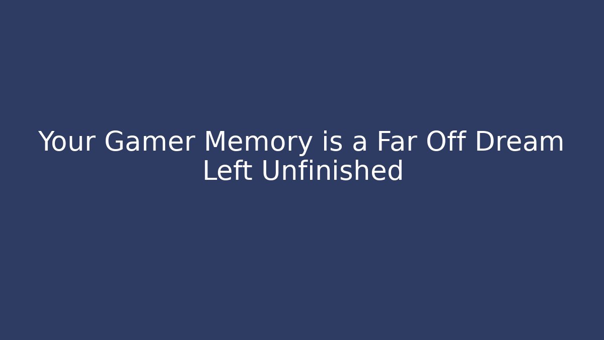 Your Gamer Memory is a Far Off Dream Left Unfinished - Felix Cat Insurance