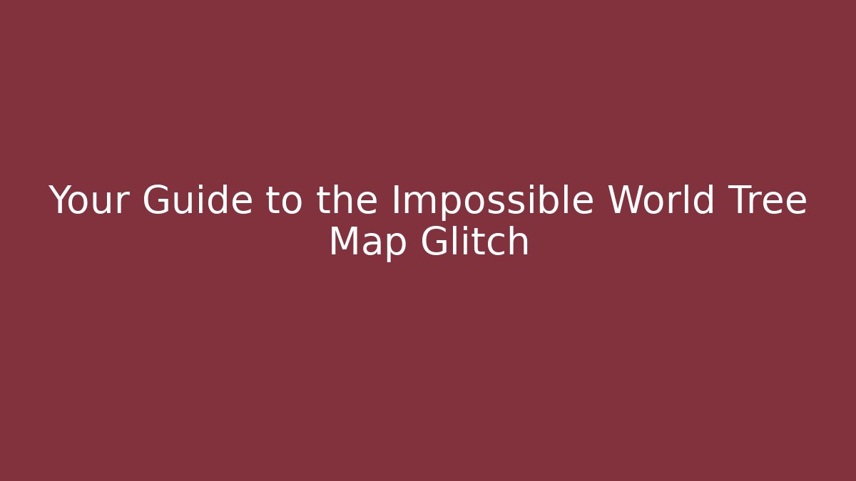 Your Guide to the Impossible World Tree Map Glitch