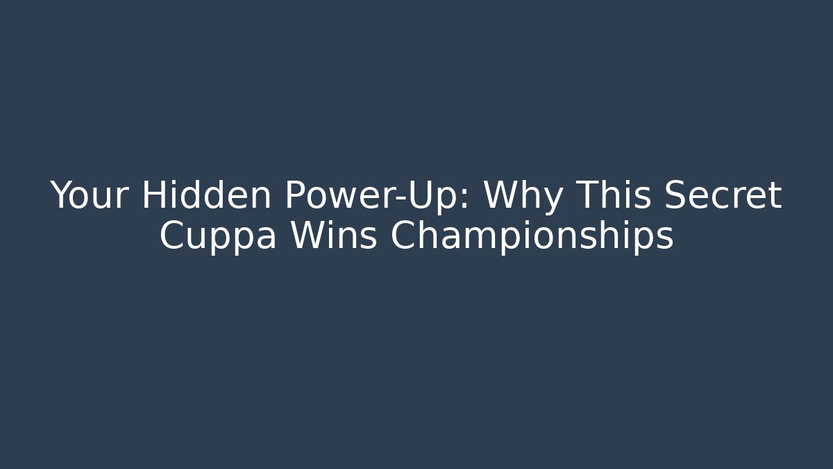 Your Hidden Power-Up: Why This Secret Cuppa Wins Championships