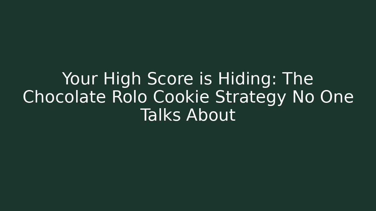 Your High Score is Hiding: The Chocolate Rolo Cookie Strategy No One Talks About