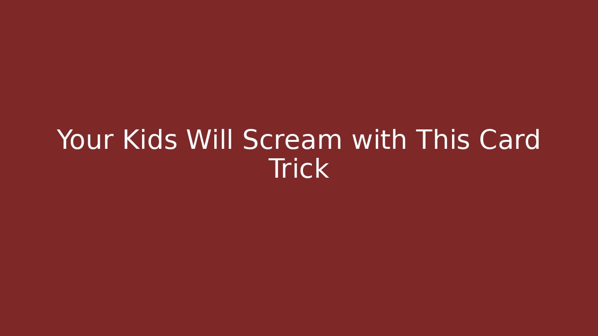 Your Kids Will Scream with This Card Trick