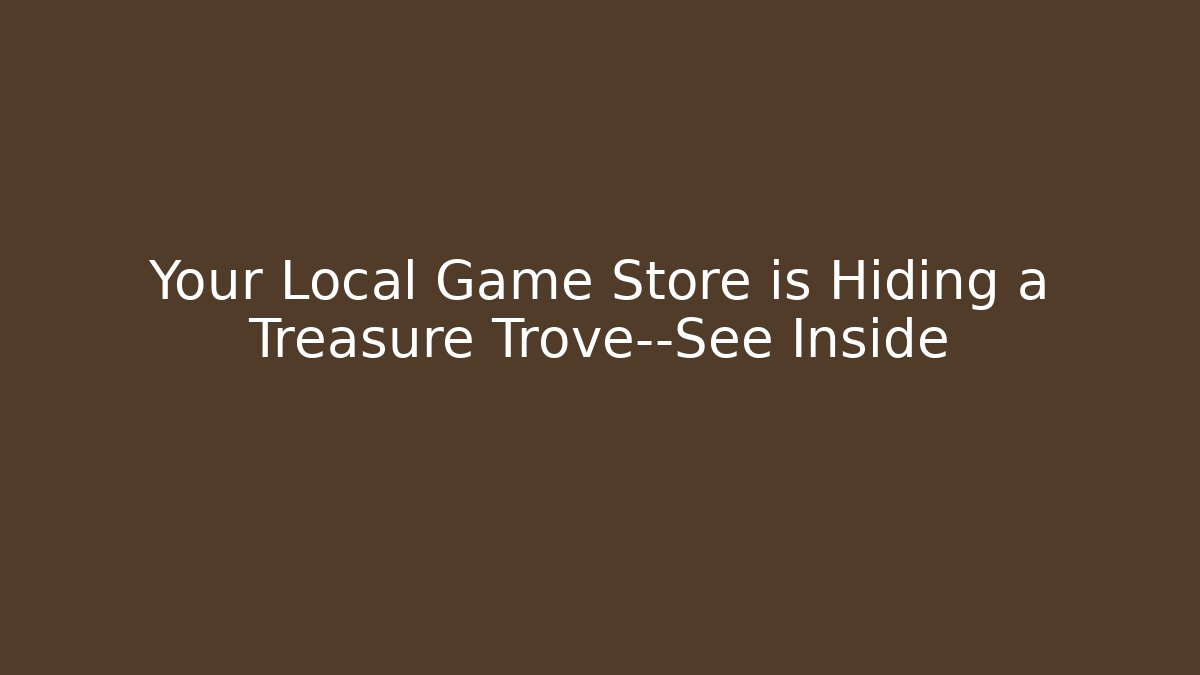Your Local Game Store is Hiding a Treasure Trove—See Inside