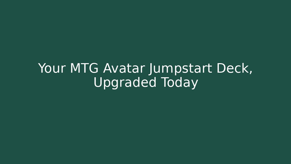 Your MTG Avatar Jumpstart Deck, Upgraded Today