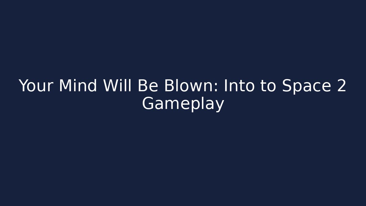 Your Mind Will Be Blown: Into to Space 2 Gameplay