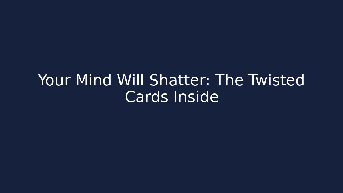 Your Mind Will Shatter: The Twisted Cards Inside